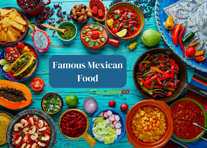 7 Famous Mexican Foods to Try On Your Trip to Mexico!